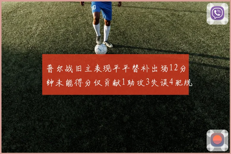 普尔战旧主表现平平替补出场12分钟未能得分仅贡献1助攻3失误4犯规